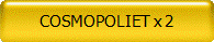 COSMOPOLIET x 2