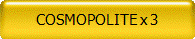 COSMOPOLITE x 3