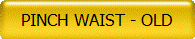 PINCH WAIST - OLD
