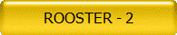 ROOSTER - 2